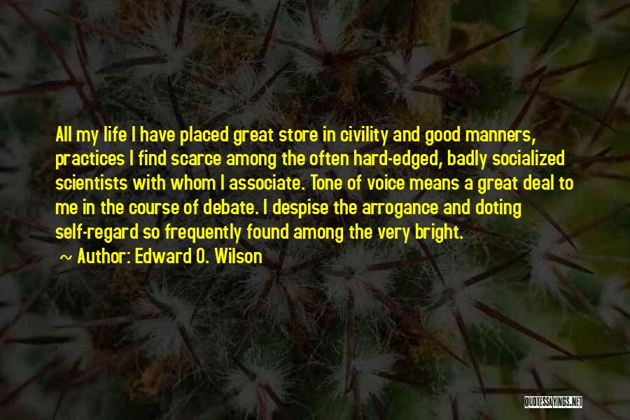 Edward O. Wilson Quotes: All My Life I Have Placed Great Store In Civility And Good Manners, Practices I Find Scarce Among The Often