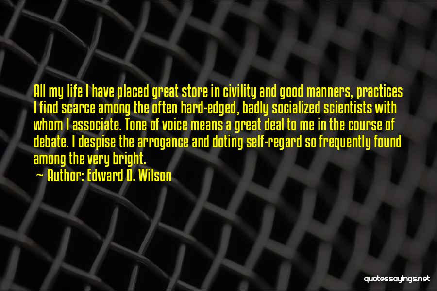 Edward O. Wilson Quotes: All My Life I Have Placed Great Store In Civility And Good Manners, Practices I Find Scarce Among The Often