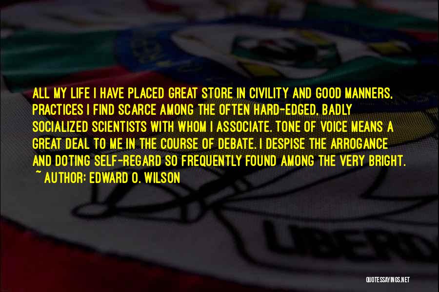 Edward O. Wilson Quotes: All My Life I Have Placed Great Store In Civility And Good Manners, Practices I Find Scarce Among The Often