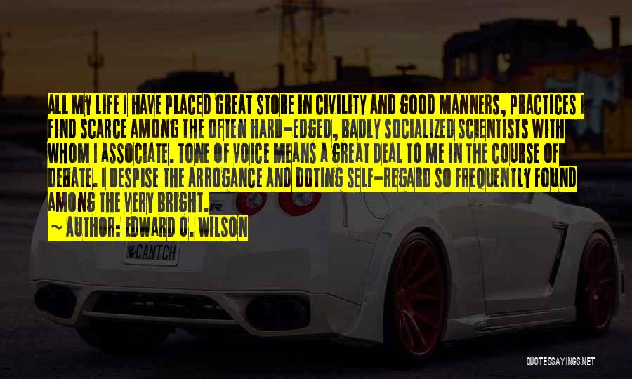 Edward O. Wilson Quotes: All My Life I Have Placed Great Store In Civility And Good Manners, Practices I Find Scarce Among The Often