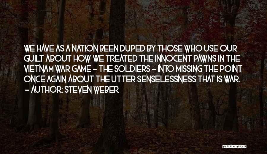 Steven Weber Quotes: We Have As A Nation Been Duped By Those Who Use Our Guilt About How We Treated The Innocent Pawns