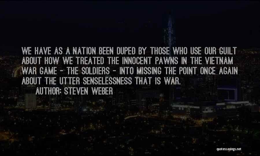 Steven Weber Quotes: We Have As A Nation Been Duped By Those Who Use Our Guilt About How We Treated The Innocent Pawns