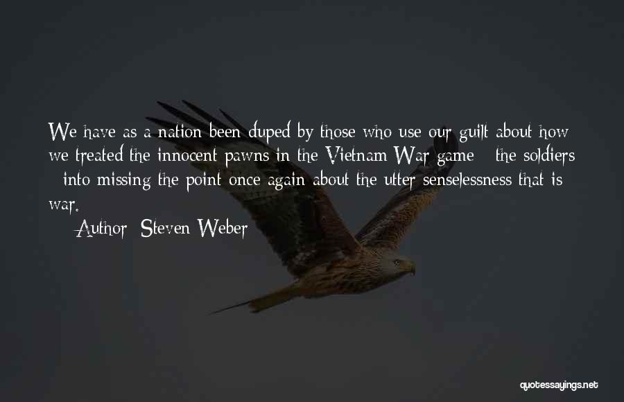 Steven Weber Quotes: We Have As A Nation Been Duped By Those Who Use Our Guilt About How We Treated The Innocent Pawns