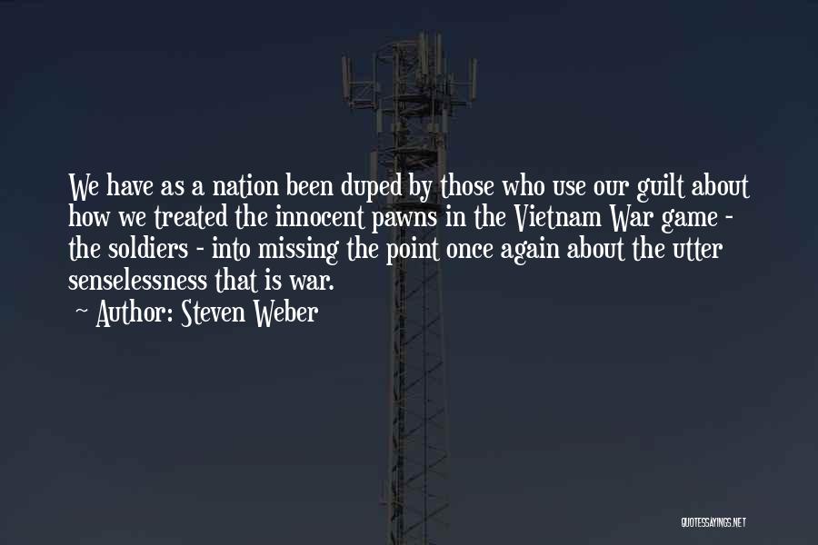 Steven Weber Quotes: We Have As A Nation Been Duped By Those Who Use Our Guilt About How We Treated The Innocent Pawns