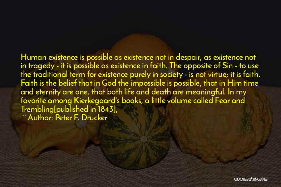 Peter F. Drucker Quotes: Human Existence Is Possible As Existence Not In Despair, As Existence Not In Tragedy - It Is Possible As Existence