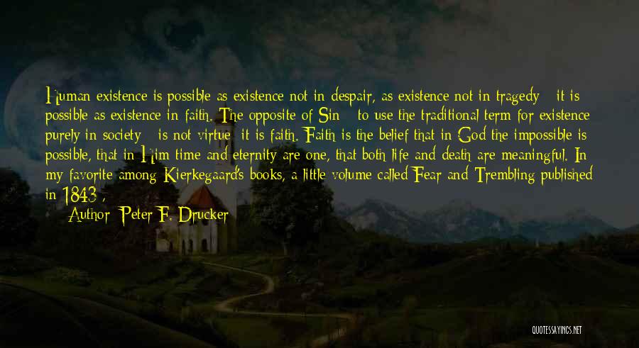 Peter F. Drucker Quotes: Human Existence Is Possible As Existence Not In Despair, As Existence Not In Tragedy - It Is Possible As Existence