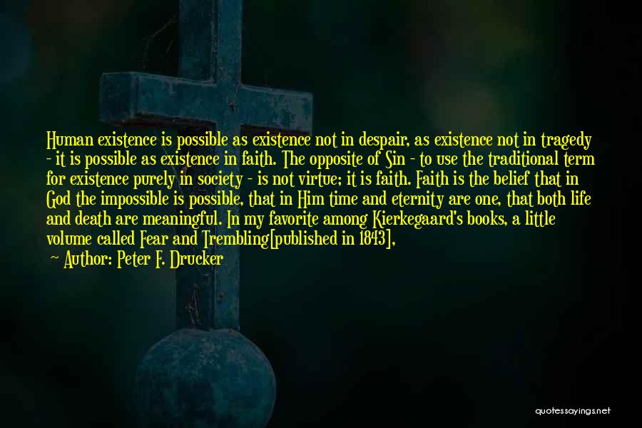 Peter F. Drucker Quotes: Human Existence Is Possible As Existence Not In Despair, As Existence Not In Tragedy - It Is Possible As Existence