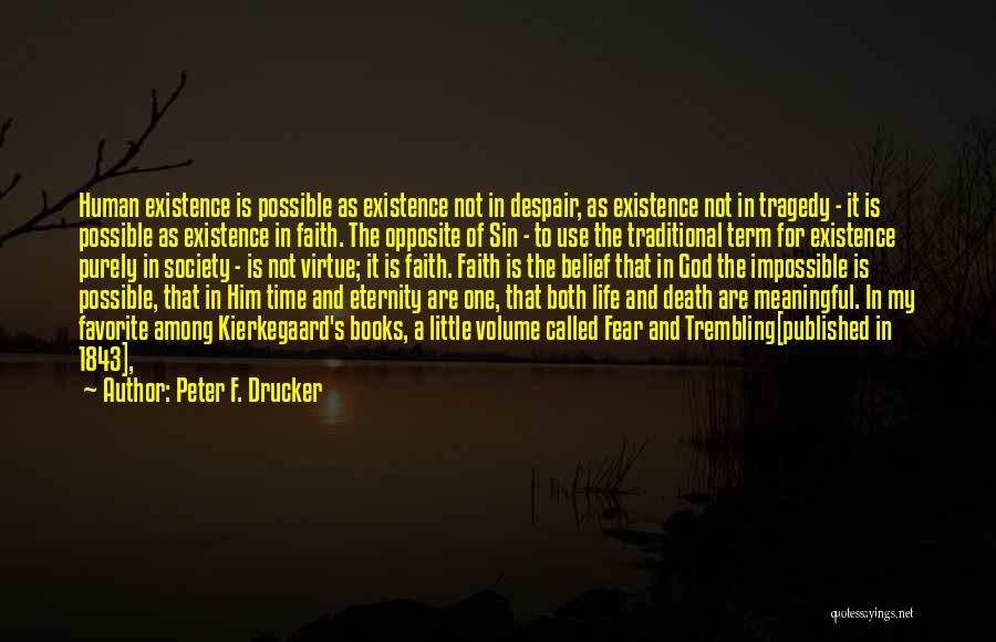 Peter F. Drucker Quotes: Human Existence Is Possible As Existence Not In Despair, As Existence Not In Tragedy - It Is Possible As Existence