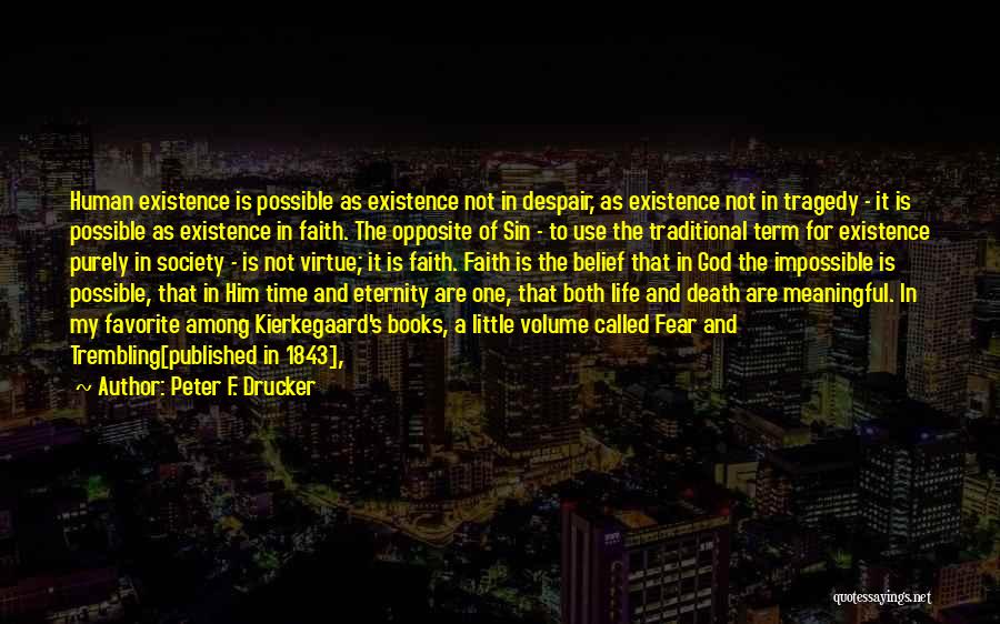 Peter F. Drucker Quotes: Human Existence Is Possible As Existence Not In Despair, As Existence Not In Tragedy - It Is Possible As Existence