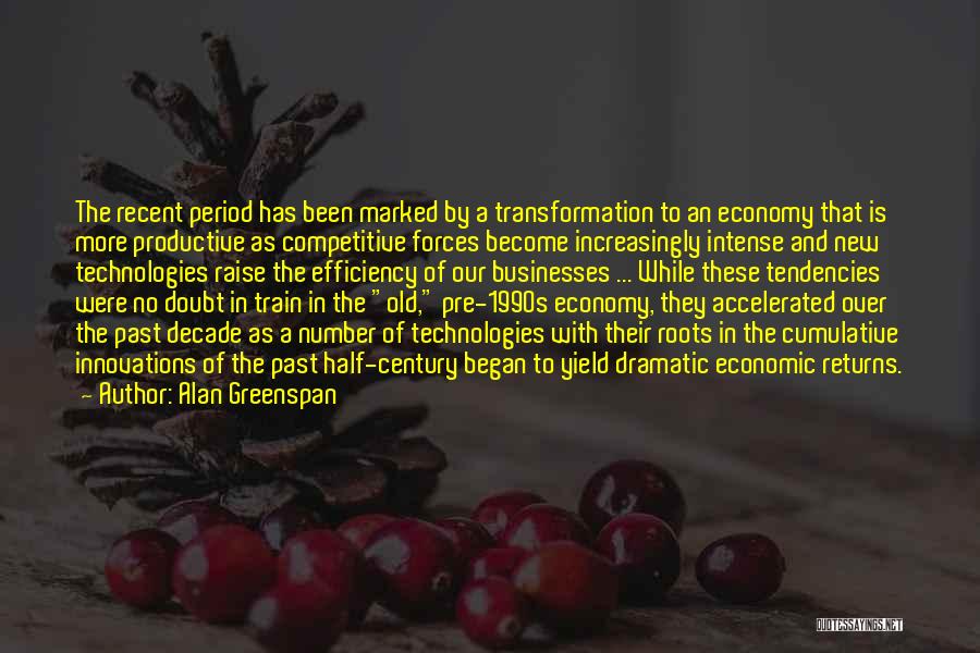 Alan Greenspan Quotes: The Recent Period Has Been Marked By A Transformation To An Economy That Is More Productive As Competitive Forces Become