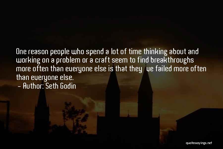 Seth Godin Quotes: One Reason People Who Spend A Lot Of Time Thinking About And Working On A Problem Or A Craft Seem