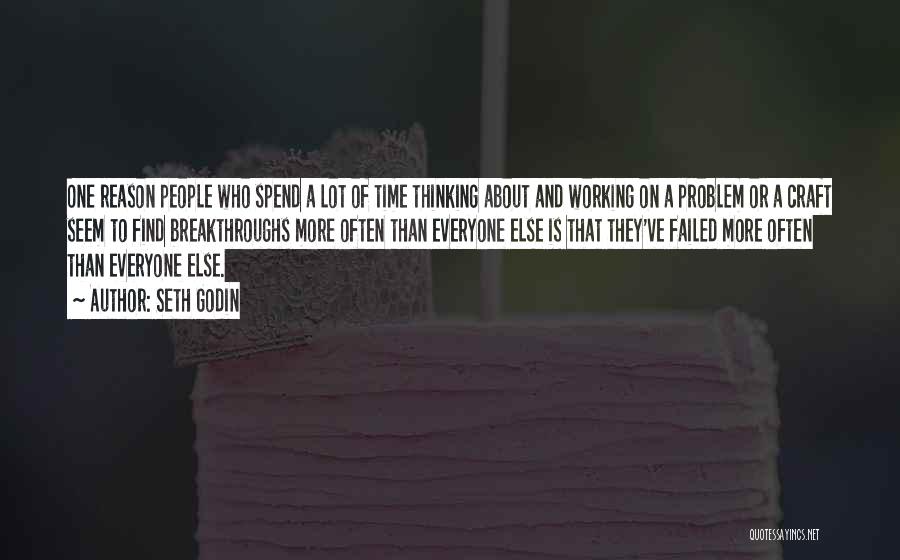 Seth Godin Quotes: One Reason People Who Spend A Lot Of Time Thinking About And Working On A Problem Or A Craft Seem