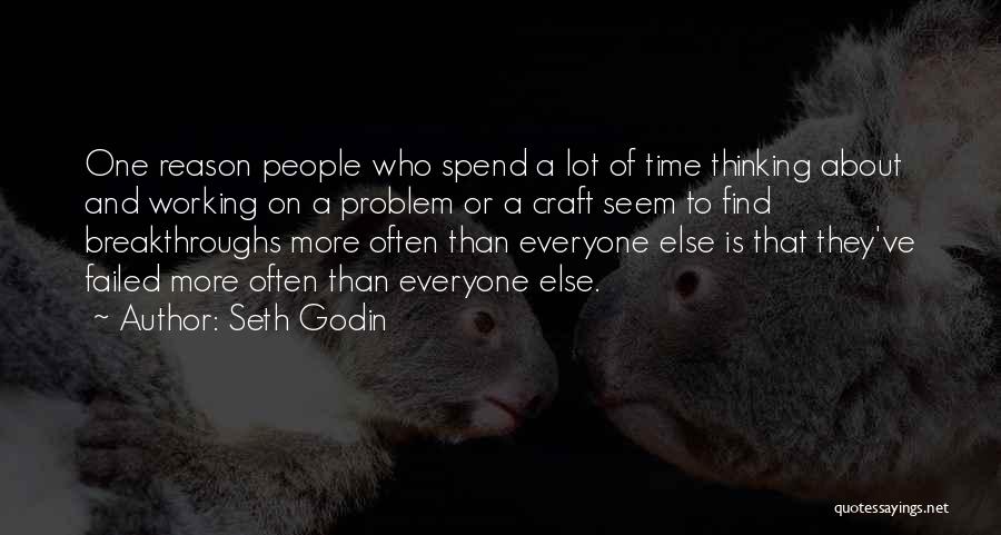 Seth Godin Quotes: One Reason People Who Spend A Lot Of Time Thinking About And Working On A Problem Or A Craft Seem