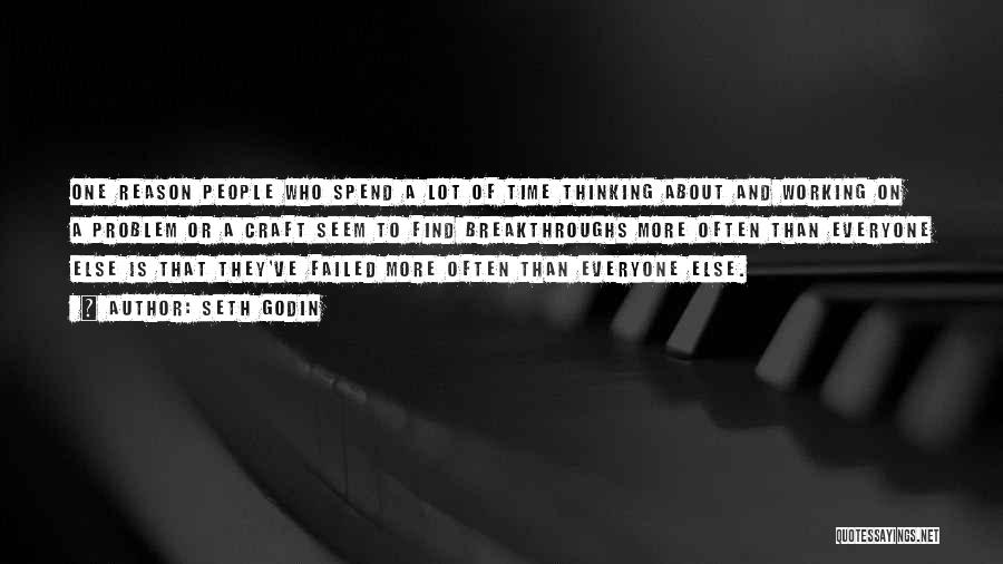Seth Godin Quotes: One Reason People Who Spend A Lot Of Time Thinking About And Working On A Problem Or A Craft Seem