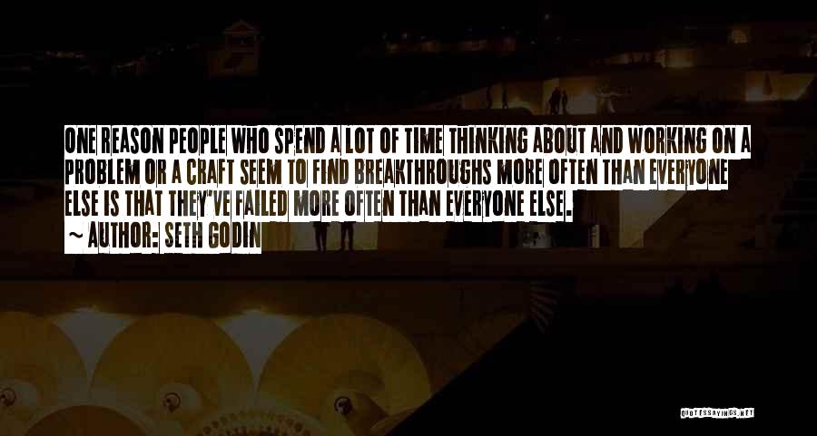 Seth Godin Quotes: One Reason People Who Spend A Lot Of Time Thinking About And Working On A Problem Or A Craft Seem