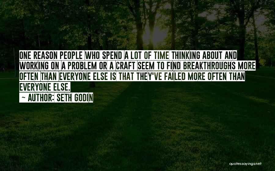 Seth Godin Quotes: One Reason People Who Spend A Lot Of Time Thinking About And Working On A Problem Or A Craft Seem
