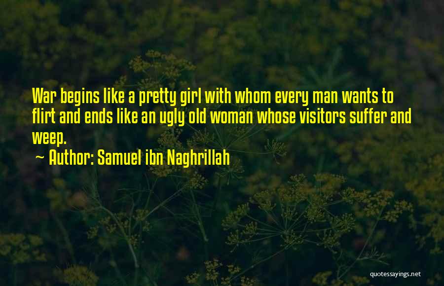 Samuel Ibn Naghrillah Quotes: War Begins Like A Pretty Girl With Whom Every Man Wants To Flirt And Ends Like An Ugly Old Woman