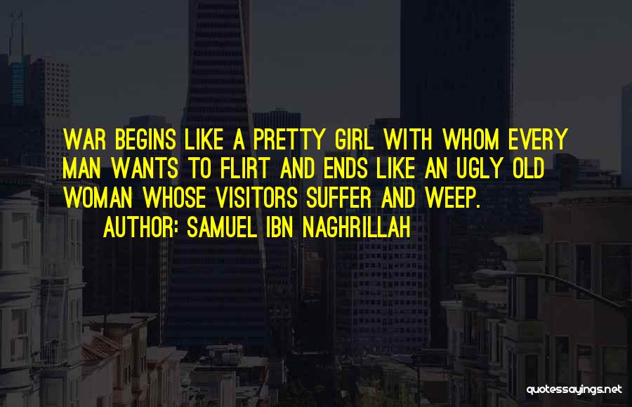 Samuel Ibn Naghrillah Quotes: War Begins Like A Pretty Girl With Whom Every Man Wants To Flirt And Ends Like An Ugly Old Woman