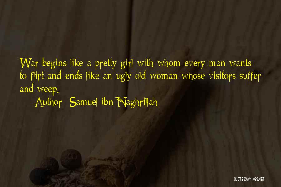 Samuel Ibn Naghrillah Quotes: War Begins Like A Pretty Girl With Whom Every Man Wants To Flirt And Ends Like An Ugly Old Woman