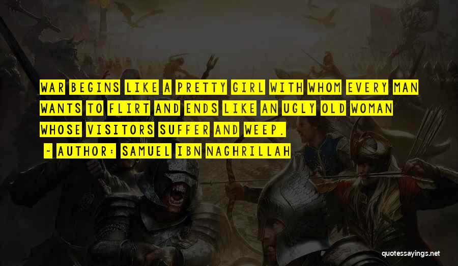 Samuel Ibn Naghrillah Quotes: War Begins Like A Pretty Girl With Whom Every Man Wants To Flirt And Ends Like An Ugly Old Woman