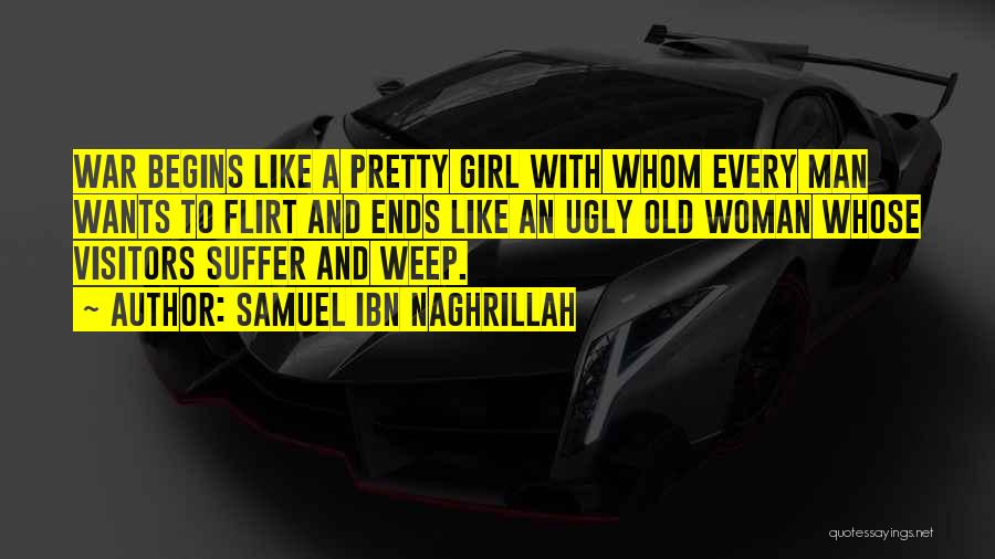 Samuel Ibn Naghrillah Quotes: War Begins Like A Pretty Girl With Whom Every Man Wants To Flirt And Ends Like An Ugly Old Woman