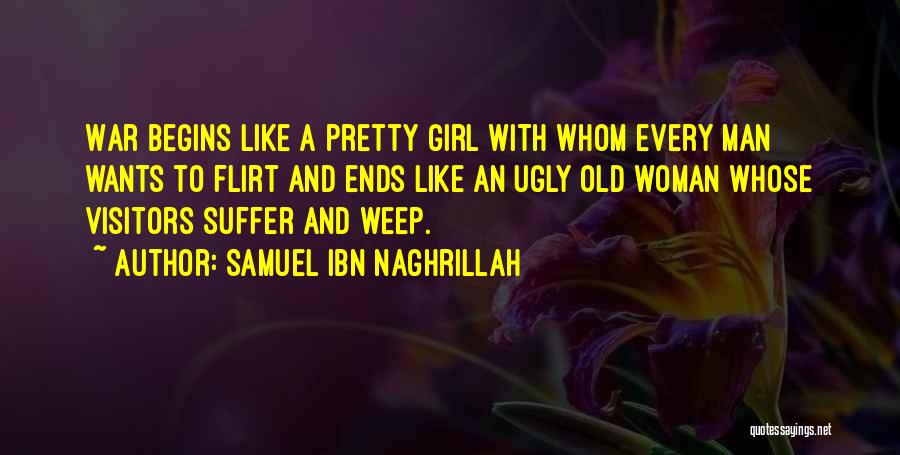 Samuel Ibn Naghrillah Quotes: War Begins Like A Pretty Girl With Whom Every Man Wants To Flirt And Ends Like An Ugly Old Woman