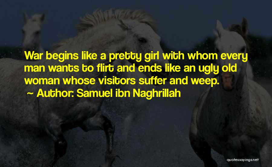 Samuel Ibn Naghrillah Quotes: War Begins Like A Pretty Girl With Whom Every Man Wants To Flirt And Ends Like An Ugly Old Woman