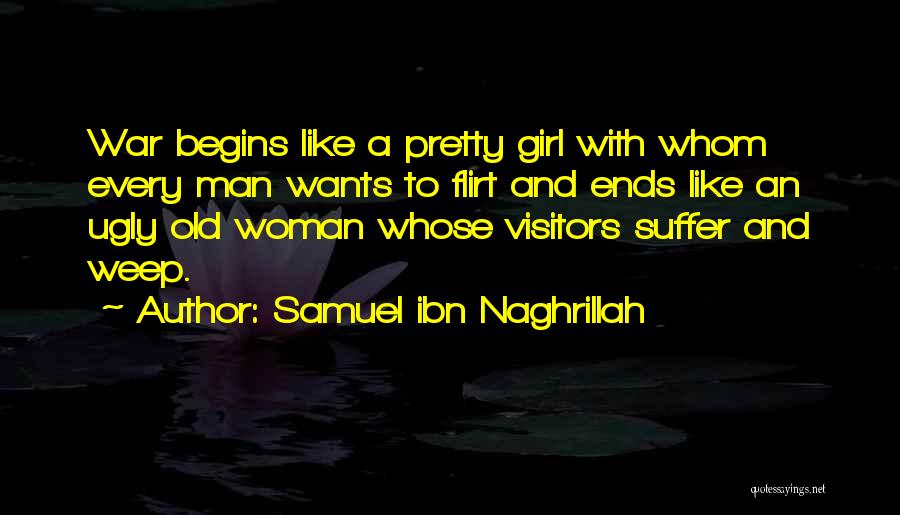 Samuel Ibn Naghrillah Quotes: War Begins Like A Pretty Girl With Whom Every Man Wants To Flirt And Ends Like An Ugly Old Woman