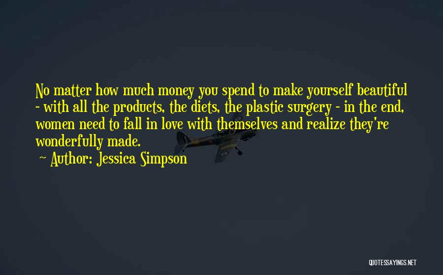 Jessica Simpson Quotes: No Matter How Much Money You Spend To Make Yourself Beautiful - With All The Products, The Diets, The Plastic