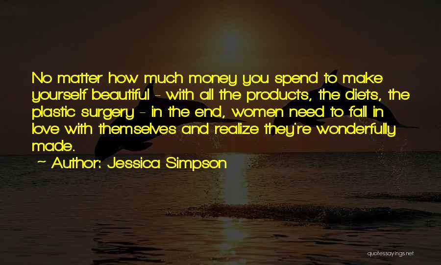Jessica Simpson Quotes: No Matter How Much Money You Spend To Make Yourself Beautiful - With All The Products, The Diets, The Plastic