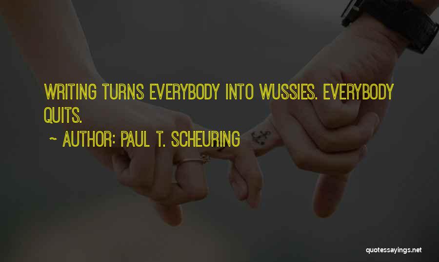 Paul T. Scheuring Quotes: Writing Turns Everybody Into Wussies. Everybody Quits.