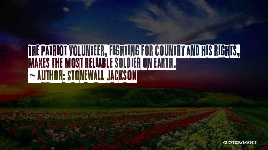 Stonewall Jackson Quotes: The Patriot Volunteer, Fighting For Country And His Rights, Makes The Most Reliable Soldier On Earth.