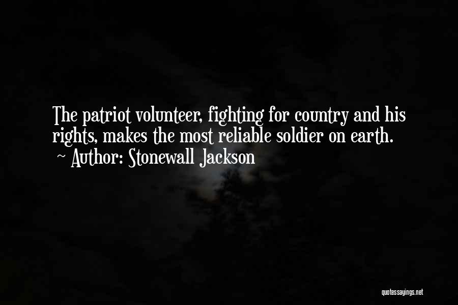 Stonewall Jackson Quotes: The Patriot Volunteer, Fighting For Country And His Rights, Makes The Most Reliable Soldier On Earth.