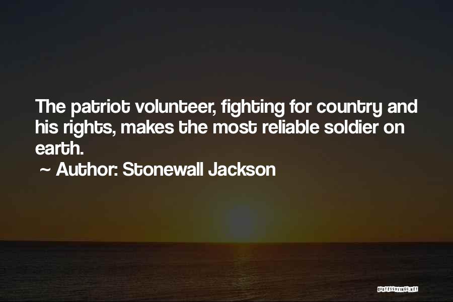 Stonewall Jackson Quotes: The Patriot Volunteer, Fighting For Country And His Rights, Makes The Most Reliable Soldier On Earth.