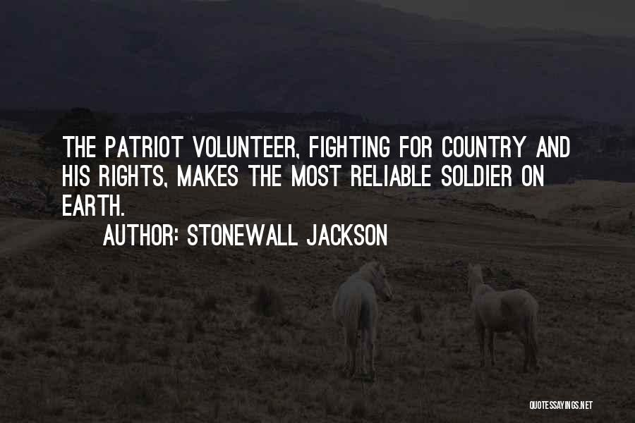 Stonewall Jackson Quotes: The Patriot Volunteer, Fighting For Country And His Rights, Makes The Most Reliable Soldier On Earth.