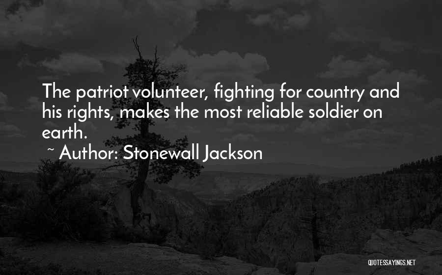 Stonewall Jackson Quotes: The Patriot Volunteer, Fighting For Country And His Rights, Makes The Most Reliable Soldier On Earth.