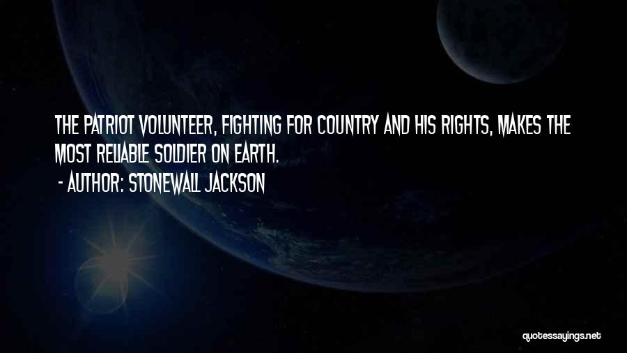 Stonewall Jackson Quotes: The Patriot Volunteer, Fighting For Country And His Rights, Makes The Most Reliable Soldier On Earth.