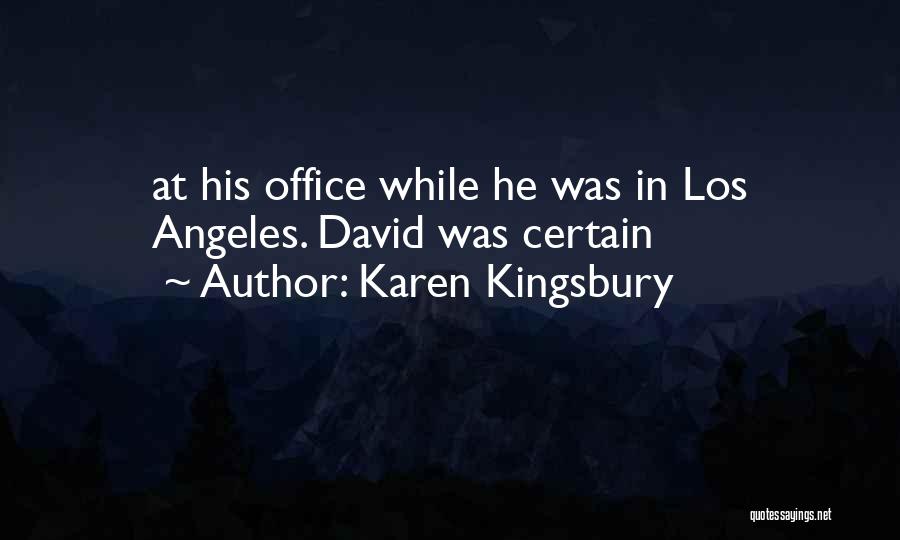 Karen Kingsbury Quotes: At His Office While He Was In Los Angeles. David Was Certain