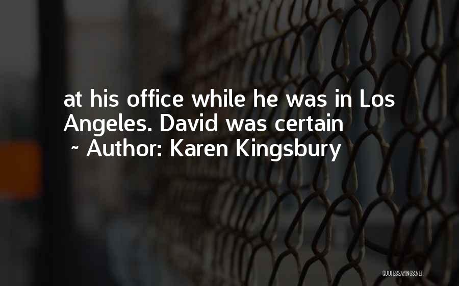 Karen Kingsbury Quotes: At His Office While He Was In Los Angeles. David Was Certain