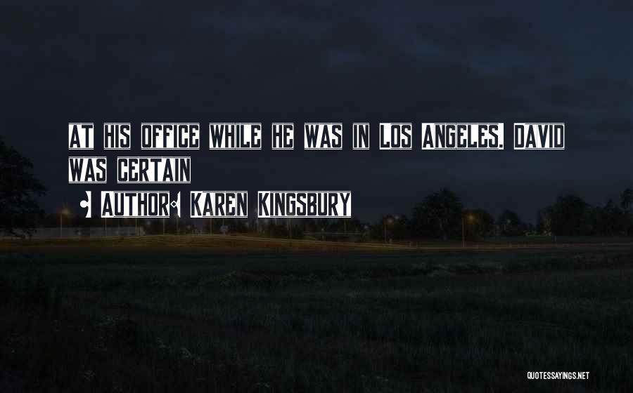 Karen Kingsbury Quotes: At His Office While He Was In Los Angeles. David Was Certain