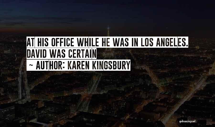 Karen Kingsbury Quotes: At His Office While He Was In Los Angeles. David Was Certain