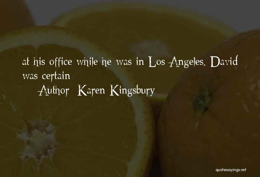 Karen Kingsbury Quotes: At His Office While He Was In Los Angeles. David Was Certain