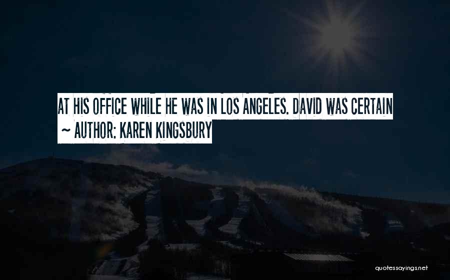 Karen Kingsbury Quotes: At His Office While He Was In Los Angeles. David Was Certain