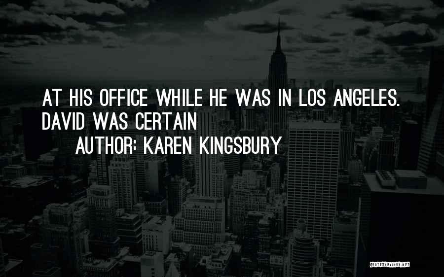 Karen Kingsbury Quotes: At His Office While He Was In Los Angeles. David Was Certain