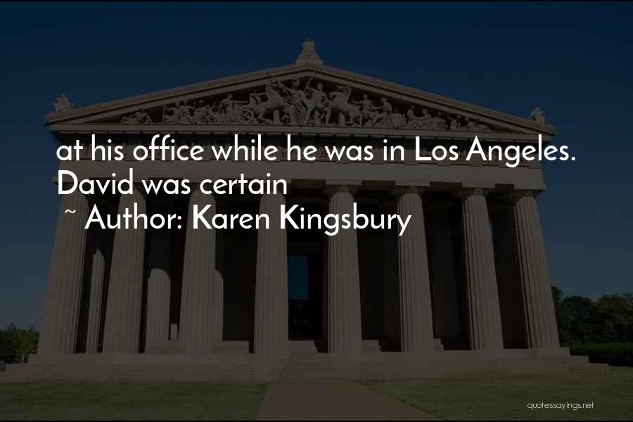 Karen Kingsbury Quotes: At His Office While He Was In Los Angeles. David Was Certain