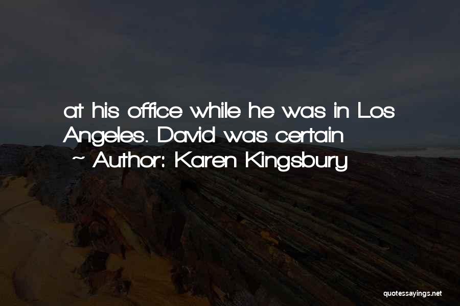 Karen Kingsbury Quotes: At His Office While He Was In Los Angeles. David Was Certain