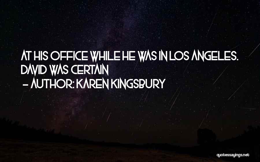 Karen Kingsbury Quotes: At His Office While He Was In Los Angeles. David Was Certain