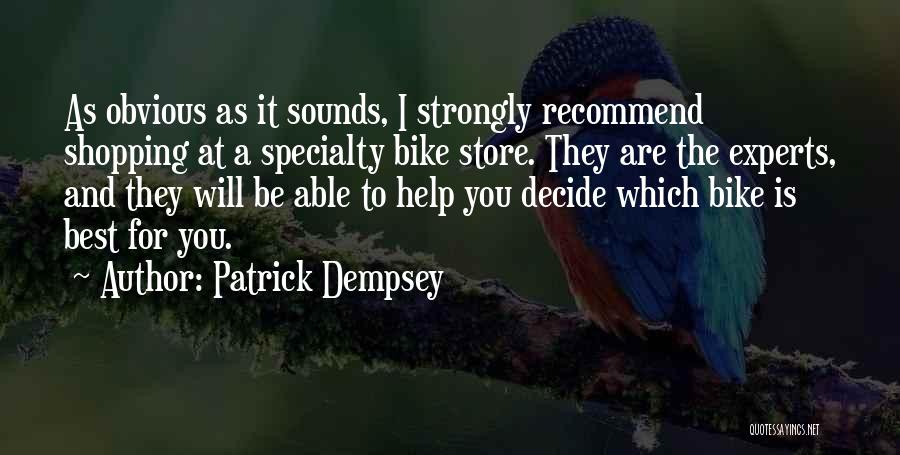 Patrick Dempsey Quotes: As Obvious As It Sounds, I Strongly Recommend Shopping At A Specialty Bike Store. They Are The Experts, And They