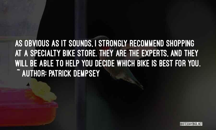 Patrick Dempsey Quotes: As Obvious As It Sounds, I Strongly Recommend Shopping At A Specialty Bike Store. They Are The Experts, And They