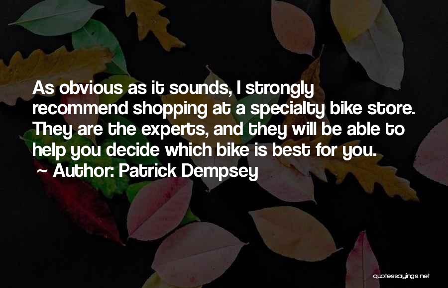 Patrick Dempsey Quotes: As Obvious As It Sounds, I Strongly Recommend Shopping At A Specialty Bike Store. They Are The Experts, And They